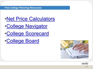 •Net Price Calculators
•College Navigator
•College Scorecard
•College Board
Free College Planning Resources
16
 