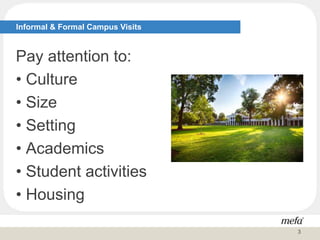 Pay attention to:
• Culture
• Size
• Setting
• Academics
• Student activities
• Housing
Informal & Formal Campus Visits
3
 