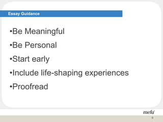 Essay Guidance
•Be Meaningful
•Be Personal
•Start early
•Include life-shaping experiences
•Proofread
9
 