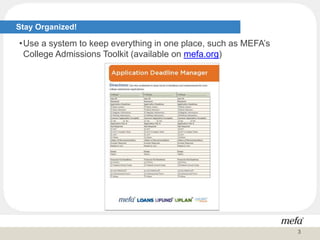 Stay Organized!
•Use a system to keep everything in one place, such as MEFA’s
College Admissions Toolkit (available on mefa.org)
3
 