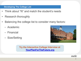 Developing The College List
• Think about “fit” and match the student’s needs
• Research thoroughly
• Balancing the college list to consider many factors:
− Academic
− Financial
− Size/Setting
Try the Interactive College Interview at
YourPlanForTheFuture.org
4
 