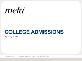 COLLEGE ADMISSIONS
Spring 2016
MASSACHUSETTS EDUCATIONAL FINANCING AUTHORITY
 