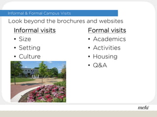 Informal visits
• Size
• Setting
• Culture
Informal & Formal Campus Visits
Look beyond the brochures and websites
Formal visits
• Academics
• Activities
• Housing
• Q&A
 