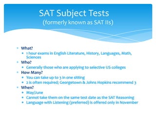SAT Subject Tests
            (formerly known as SAT IIs)



What?


Who?

How Many?


When?
 