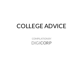 COLLEGE ADVICE
COMPILATION BY
DIGICORP
 