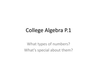 College Algebra P.1 What types of numbers? What's special about them? 