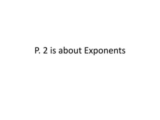 P. 2 is about Exponents 