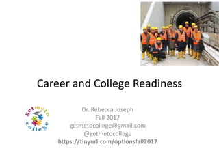 Career and College Readiness
Dr. Rebecca Joseph
Fall 2017
getmetocollege@gmail.com
@getmetocollege
https://tinyurl.com/optionsfall2017
 