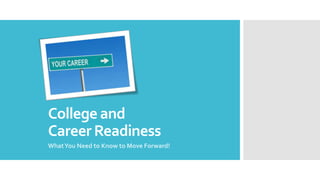 College and
Career Readiness
What You Need to Know to Move Forward!

 