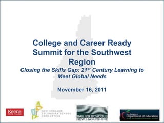 College and Career Ready
    Summit for the Southwest
             Region
Closing the Skills Gap: 21st Century Learning to
              Meet Global Needs

              November 16, 2011
 