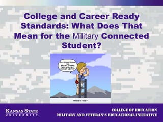 College and Career Ready
Standards: What Does That
Mean for the Military Connected
Student?
 