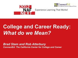 College and Career Ready:
What do we Mean?
Brad Stam and Rob Atterbury
ConnectEd: The California Center for College and Career
 