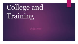 College and
Training
DAYZIJAH FINCH
 