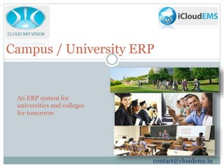 Campus / University ERP
An ERP system for
universities and colleges
for tomorrow
contact@cloudems.in
 