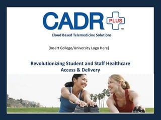 Cloud Based Telemedicine Solutions


        [Insert College/University Logo Here]

                    Presented by
Revolutionizing Student and Staff Healthcare
         WaveFront Brokerage Services
             Access & Delivery
 