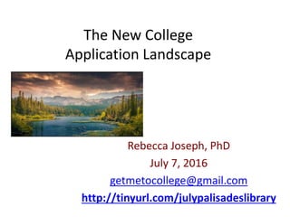 The New College
Application Landscape
Rebecca Joseph, PhD
July 7, 2016
getmetocollege@gmail.com
http://tinyurl.com/julypalisadeslibrary
 