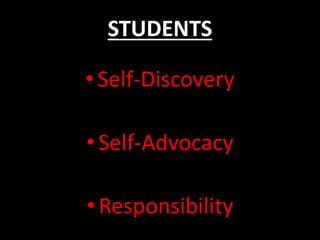STUDENTS
• Self-Discovery
• Self-Advocacy
• Responsibility
 