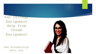 Get College
Assignment
Help from
Dream
Assignment
www.dreamassign
ment.com
 