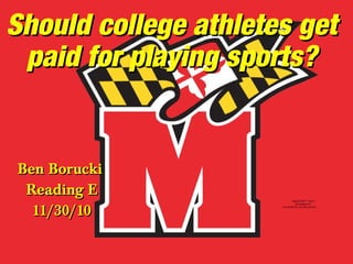 Should college athletes getShould college athletes get
paid for playing sports?paid for playing sports?
Ben BoruckiBen Borucki
Reading EReading E
11/30/1011/30/10
QuickTime™ and a
decompressor
are needed to see this picture.
 