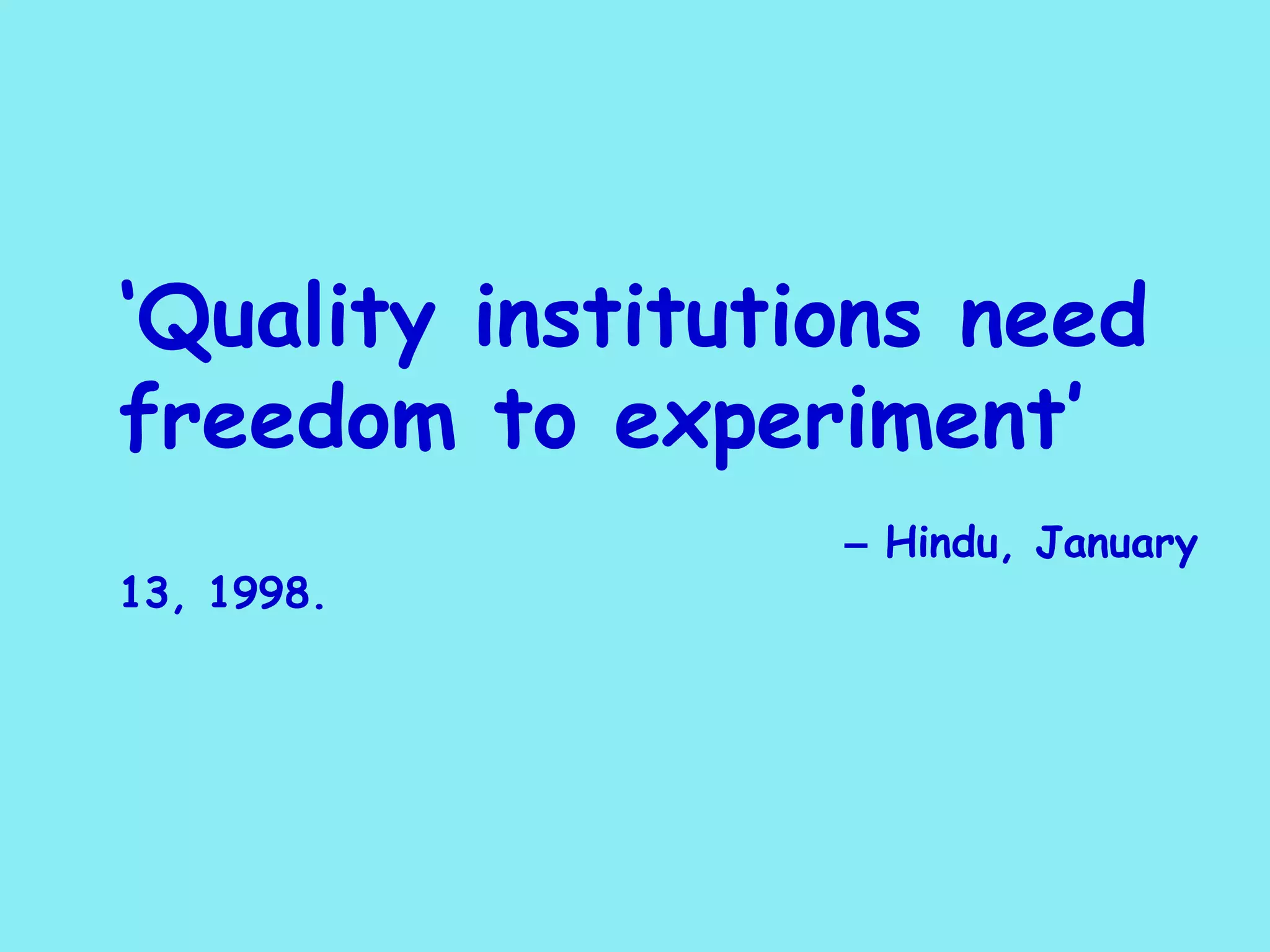 ‘ Quality institutions need freedom to experiment’   –  Hindu, January 13, 1998. 