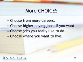 More CHOICES Choose from more careers. Choose higher paying jobs, if you want. Choose jobs you really like to do. Choose where you want to live. 