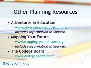 Other Planning Resources Adventures in Education www.adventuresineducation.org Includes information in Spanish. Mapping Your Future www.mapping-your-future.org Includes information in Spanish. The College Board www.collegeboard.com 