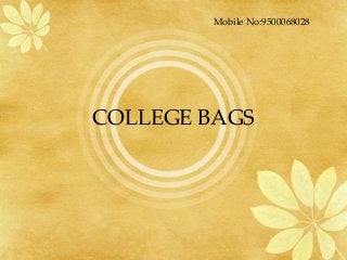 COLLEGE BAGS
Mobile No:9500068028
 