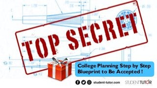 College Planning Step by Step
Blueprint to Be Accepted !
 