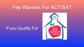 Fee Waivers For ACT/SAT
If you Qualify For
 
