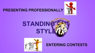 STANDING OUT
STYLE
PRESENTING PROFESSIONALLY
ENTERING CONTESTS
 