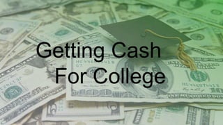 Getting Cash
For College
 