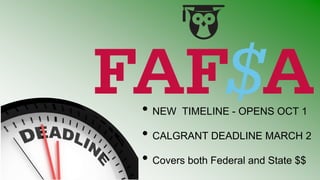 • NEW TIMELINE - OPENS OCT 1
• CALGRANT DEADLINE MARCH 2
• Covers both Federal and State $$
 