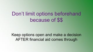 Don’t limit options beforehand
because of $$
Keep options open and make a decision
AFTER financial aid comes through
 