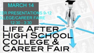 MARCH 14
EER PRESENTATIONS 9-12
OLLEGE/CAREER FAIRE
12:30 - 3:30
 