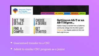 • Guaranteed transfer to a CSU
• Admit to similar CSU program as a junior
 