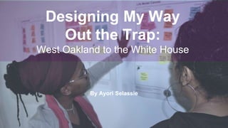 West Oakland to the White House:
One Woman in Tech’s
Tips to Young Women
By Ayori Selassie
 
