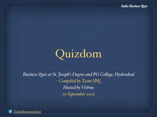 /IndiaBusinessQuiz
India Business Quiz
Quizdom
Business Quiz at St. Joseph’s Degree and PG College, Hyderabad
- Compiled by Team IBQ
Hosted by Vishnu
20 September 2019
 