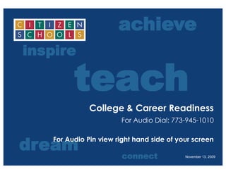 College & Career Readiness For Audio Dial: 773-945-1010 For Audio Pin view right hand side of your screen 