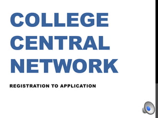 COLLEGE
CENTRAL
NETWORK
REGISTRATION TO APPLICATION
 