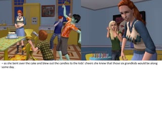 – as she bent over the cake and blew out the candles to the kids’ cheers she knew that those six grandkids would be along some day.