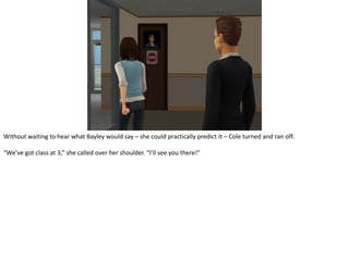 Without waiting to hear what Bayley would say – she could practically predict it – Cole turned and ran off.“We’ve got class at 3,” she called over her shoulder. “I’ll see you there!”