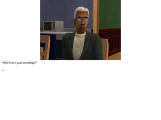 “Well that’s just wonderful.”---