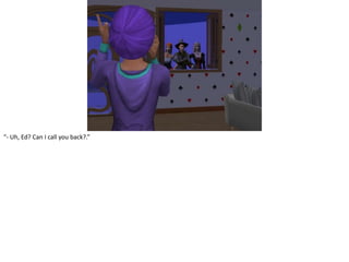 “- Uh, Ed? Can I call you back?.”