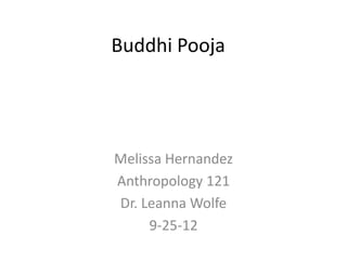 Buddhi Pooja




Melissa Hernandez
Anthropology 121
Dr. Leanna Wolfe
     9-25-12
 
