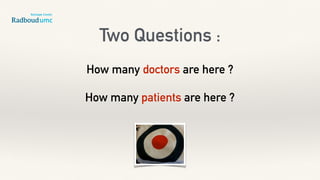 Two Questions :
How many doctors are here ?
How many patients are here ?
 