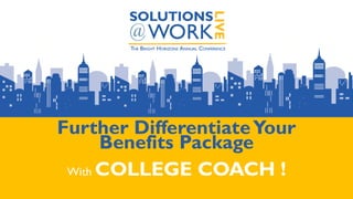 Further DifferentiateYour
Benefits Package
With COLLEGE COACH !
 