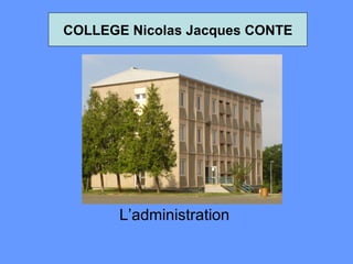 COLLEGE Nicolas Jacques CONTE




       L’administration
 