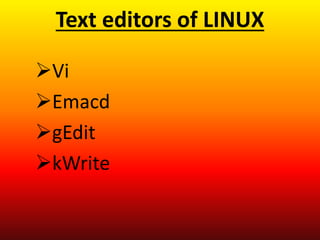 Text editors of LINUX
Vi
Emacd
gEdit
kWrite
 