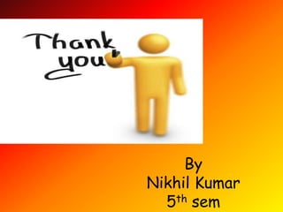 By
Nikhil Kumar
5th sem
 