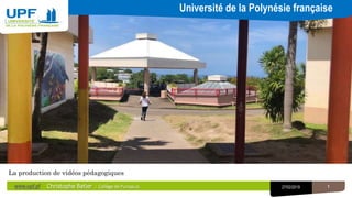 1
La production de vidéos pédagogiques
Université de la Polynésie française
127/02/2019www.upf.pf Christophe Batier / Collège de Punaauia
 